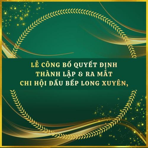 Lễ Công Bố Quyết Định Thành Lập & Ra Mắt Chi Hội Đầu Bếp Long Xuyên: Dấu Ấn Mới Của Ngành Ẩm Thực An Giang